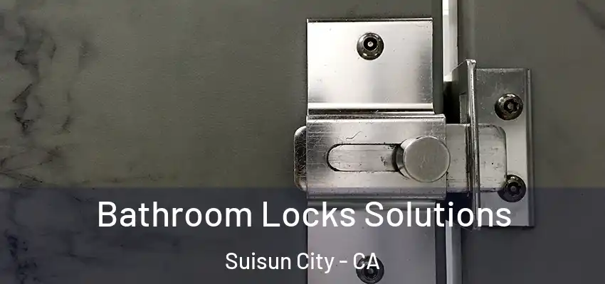 Bathroom Locks Solutions Suisun City - CA