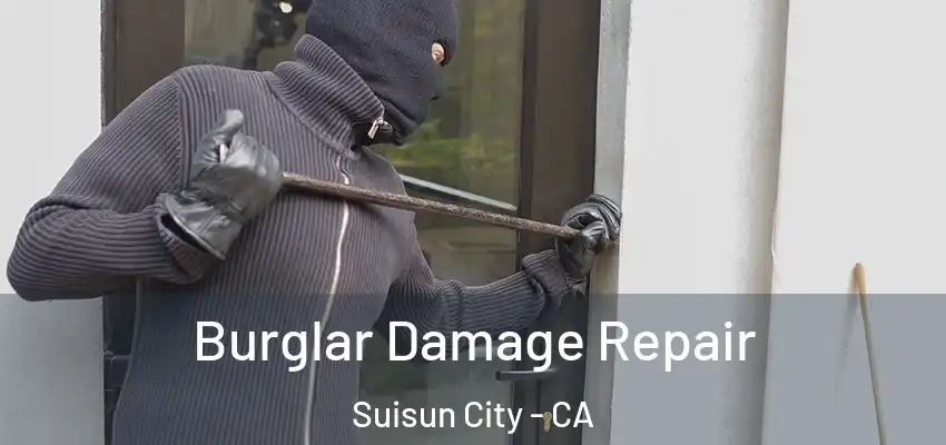 Burglar Damage Repair Suisun City - CA