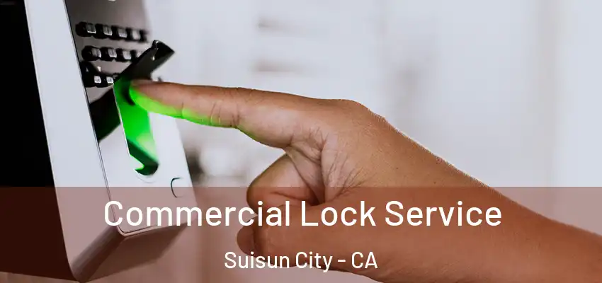 Commercial Lock Service Suisun City - CA