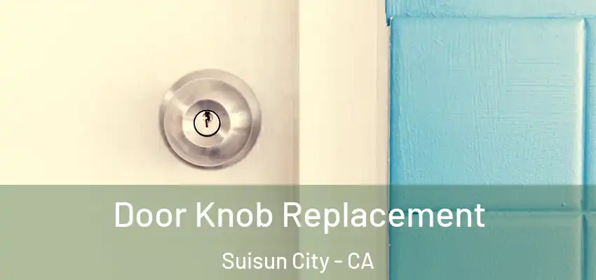Door Knob Replacement Suisun City - CA
