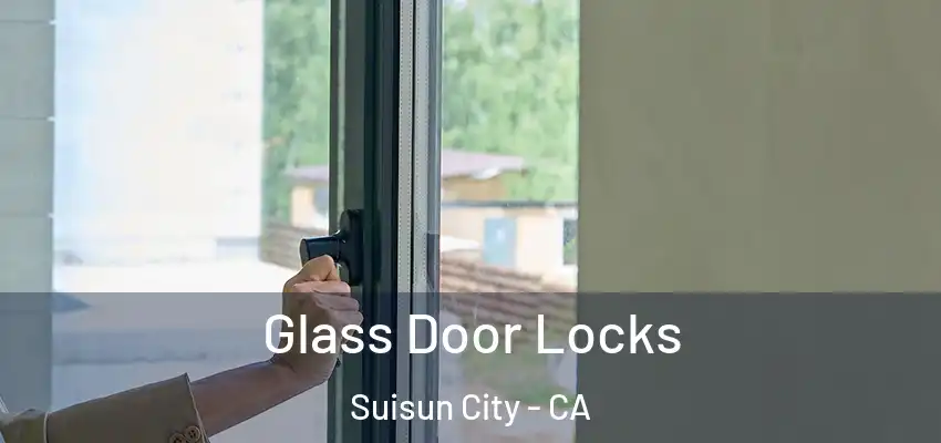  Glass Door Locks Suisun City - CA