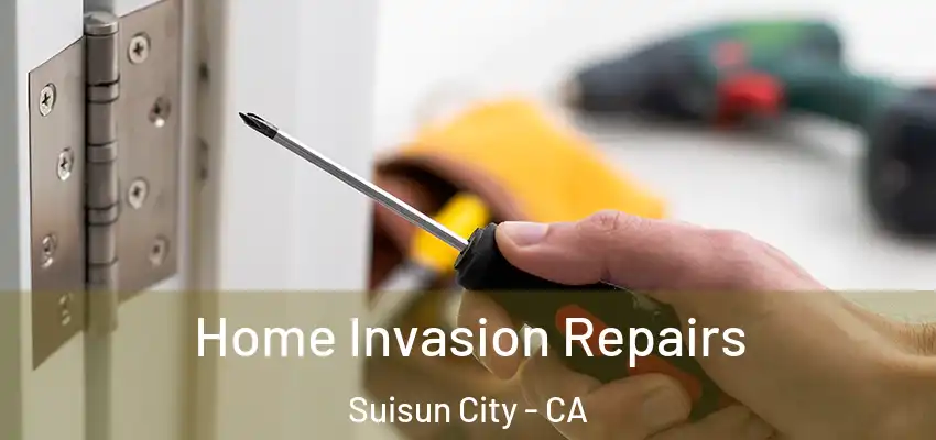 Home Invasion Repairs Suisun City - CA