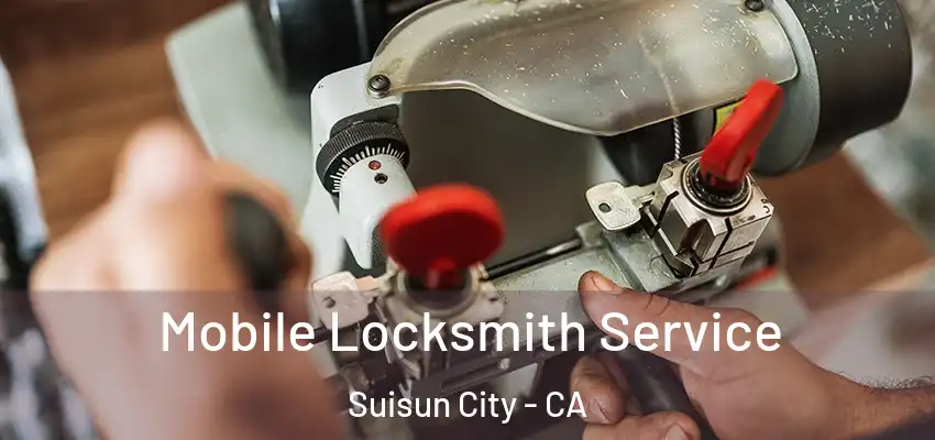 Mobile Locksmith Service Suisun City - CA
